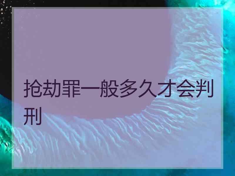 抢劫罪一般多久才会判刑