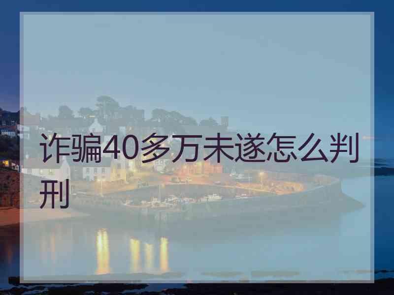诈骗40多万未遂怎么判刑