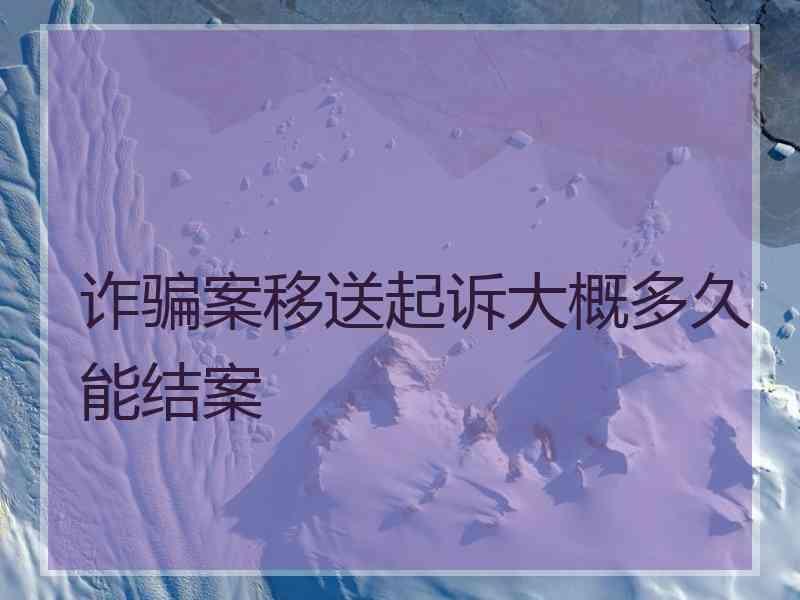 诈骗案移送起诉大概多久能结案