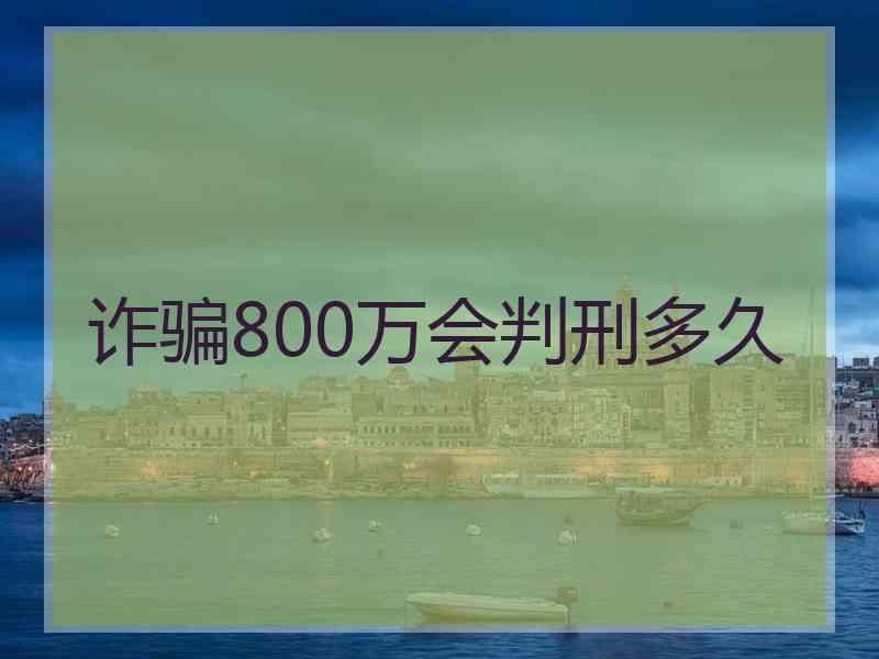 诈骗800万会判刑多久
