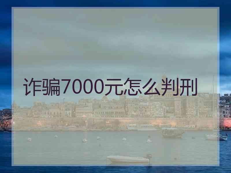 诈骗7000元怎么判刑