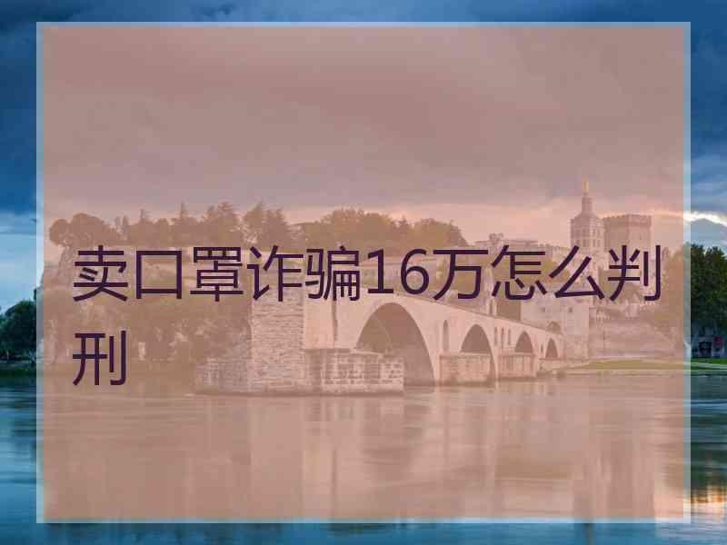 卖口罩诈骗16万怎么判刑