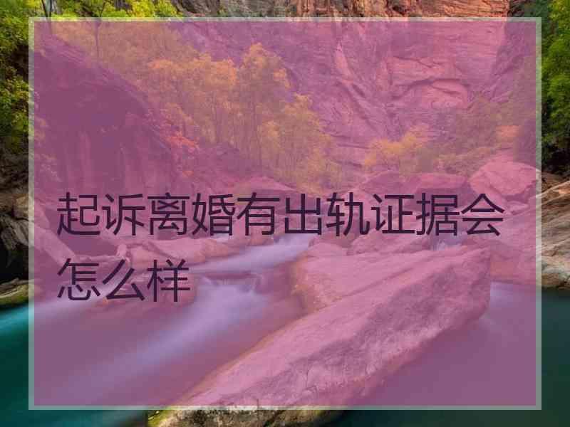 起诉离婚有出轨证据会怎么样