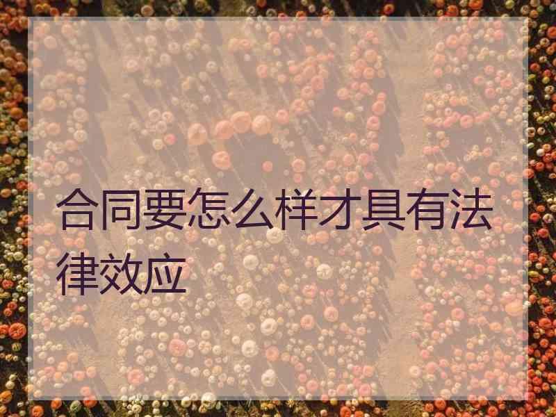 合同要怎么样才具有法律效应