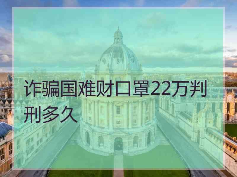 诈骗国难财口罩22万判刑多久