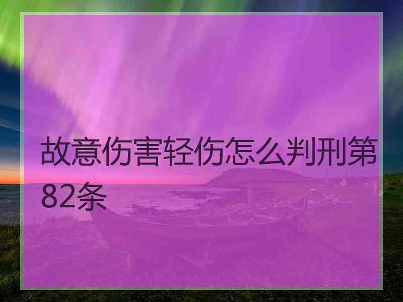 故意伤害轻伤怎么判刑第82条