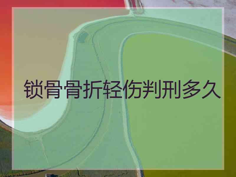 锁骨骨折轻伤判刑多久