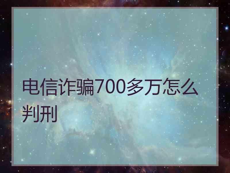 电信诈骗700多万怎么判刑