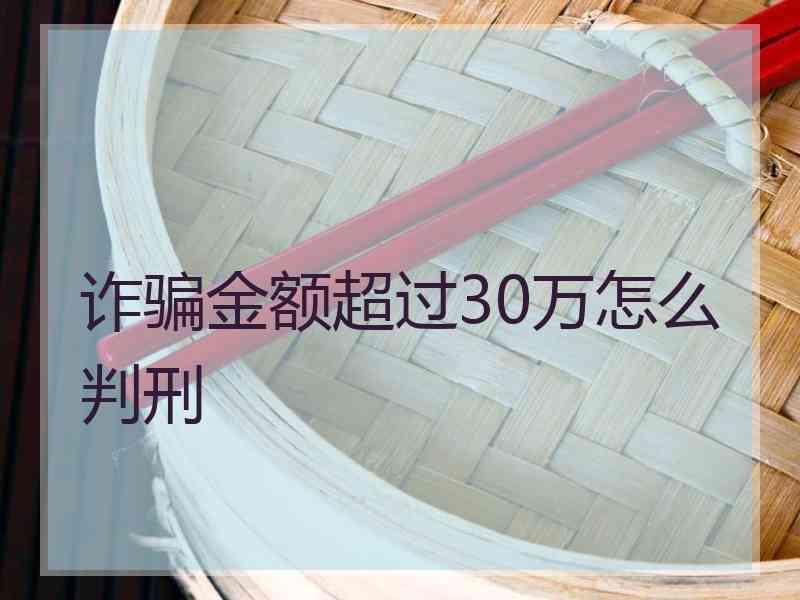 诈骗金额超过30万怎么判刑