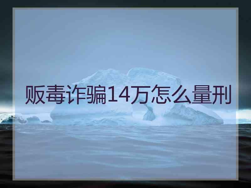 贩毒诈骗14万怎么量刑