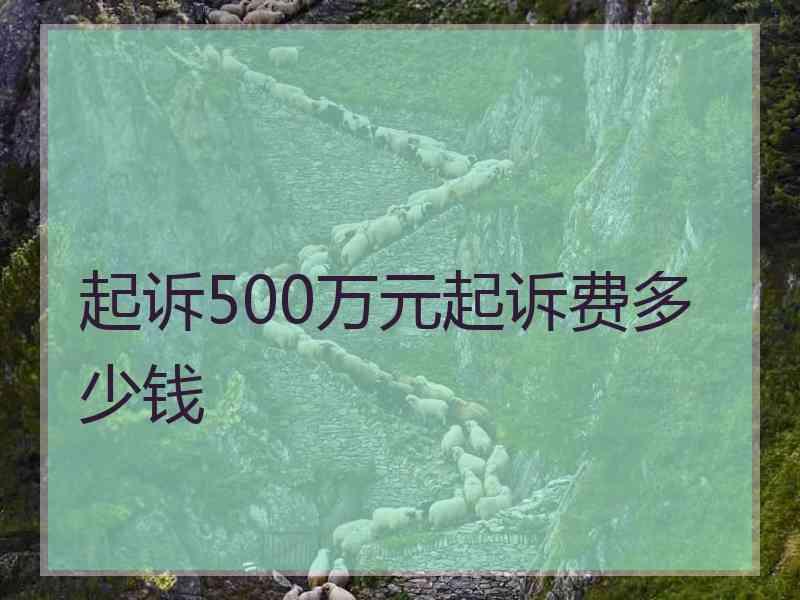 起诉500万元起诉费多少钱