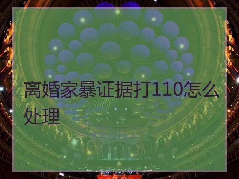 离婚家暴证据打110怎么处理