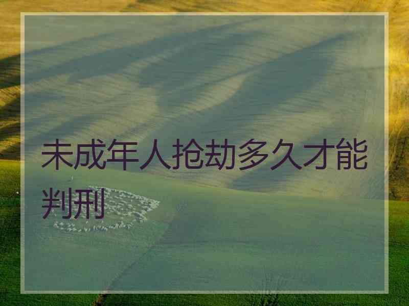 未成年人抢劫多久才能判刑