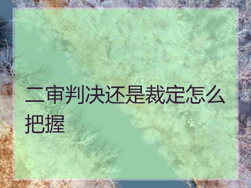 二审判决还是裁定怎么把握