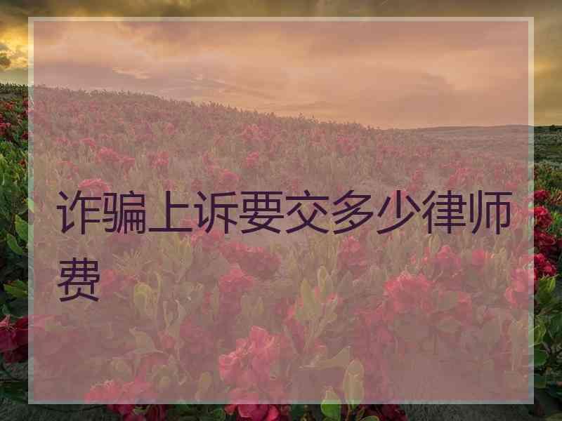 诈骗上诉要交多少律师费