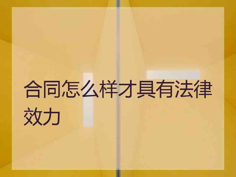 合同怎么样才具有法律效力