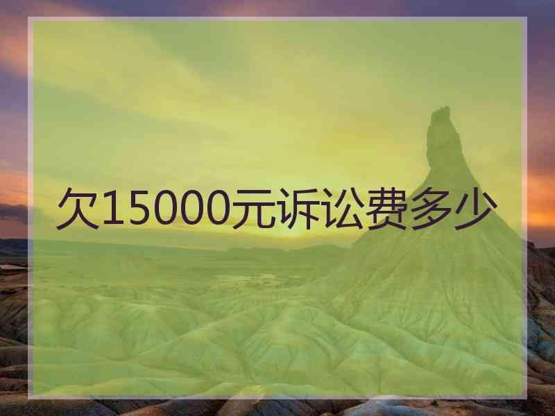 欠15000元诉讼费多少