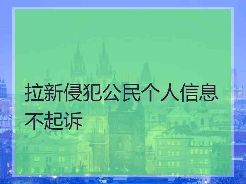 拉新侵犯公民个人信息不起诉