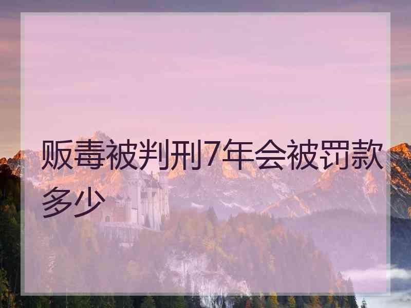 贩毒被判刑7年会被罚款多少