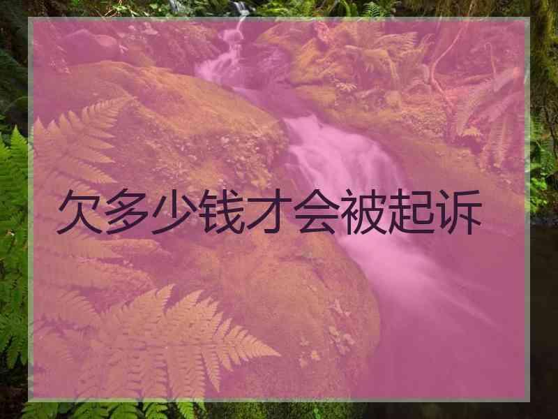 欠多少钱才会被起诉