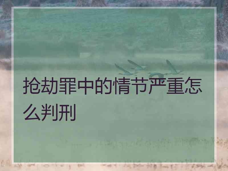 抢劫罪中的情节严重怎么判刑