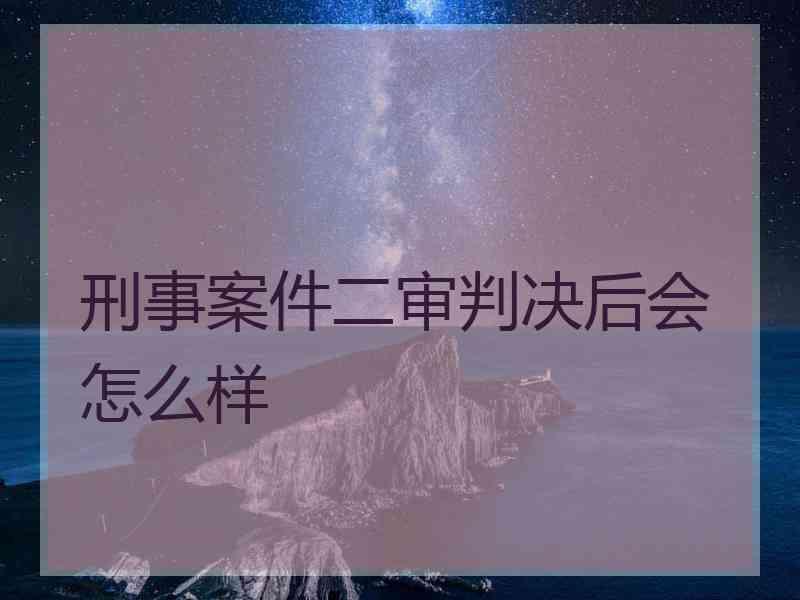 刑事案件二审判决后会怎么样