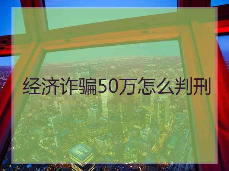 经济诈骗50万怎么判刑