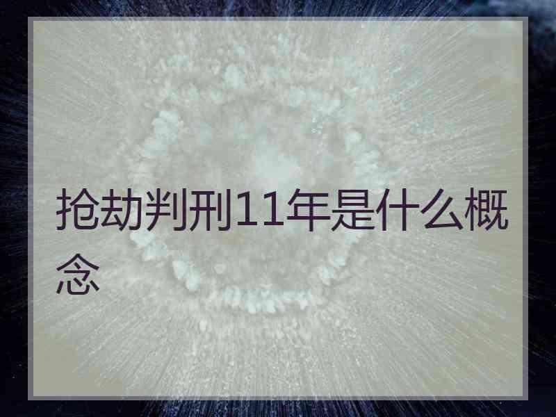 抢劫判刑11年是什么概念