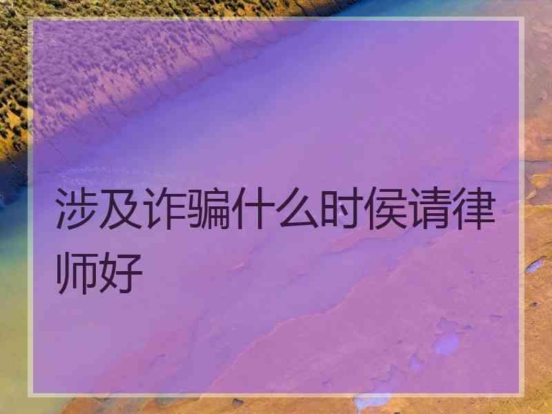 涉及诈骗什么时侯请律师好