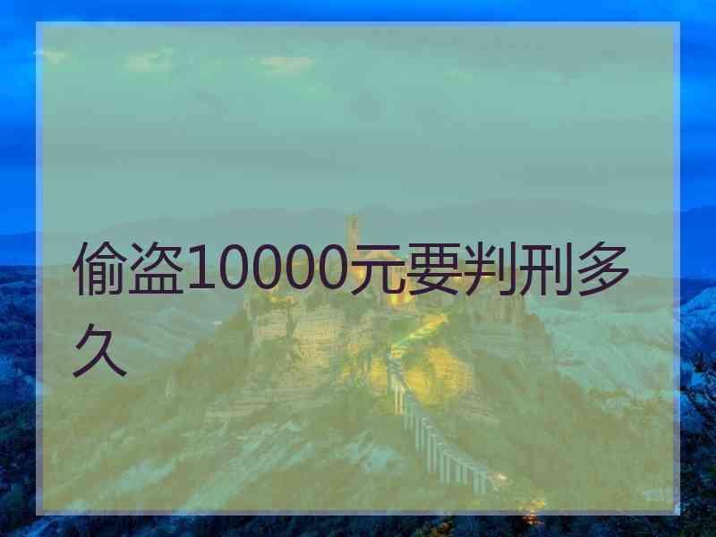 偷盗10000元要判刑多久