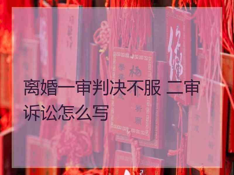 离婚一审判决不服 二审诉讼怎么写