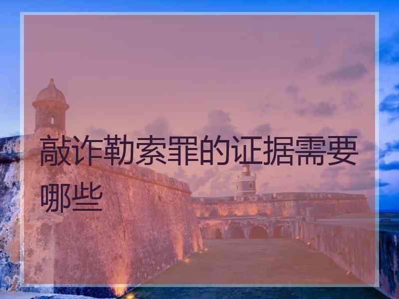 敲诈勒索罪的证据需要哪些