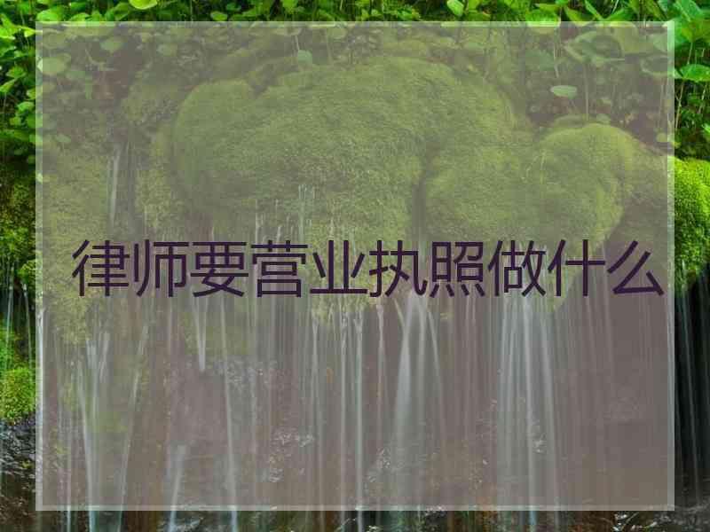 律师要营业执照做什么