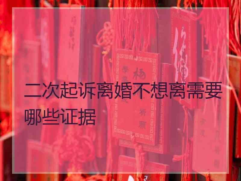 二次起诉离婚不想离需要哪些证据