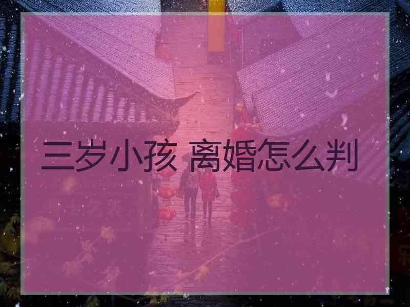 三岁小孩 离婚怎么判