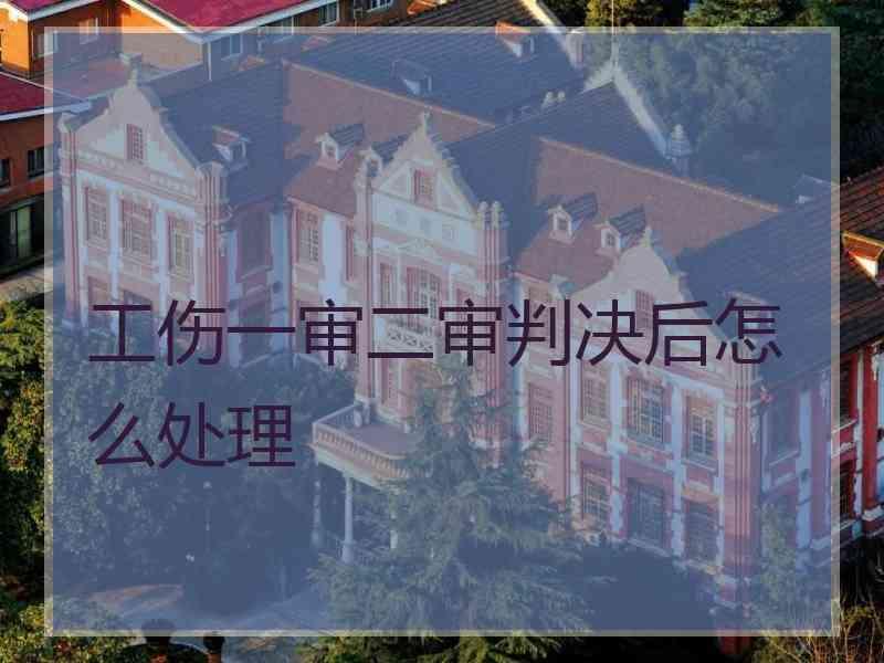 工伤一审二审判决后怎么处理