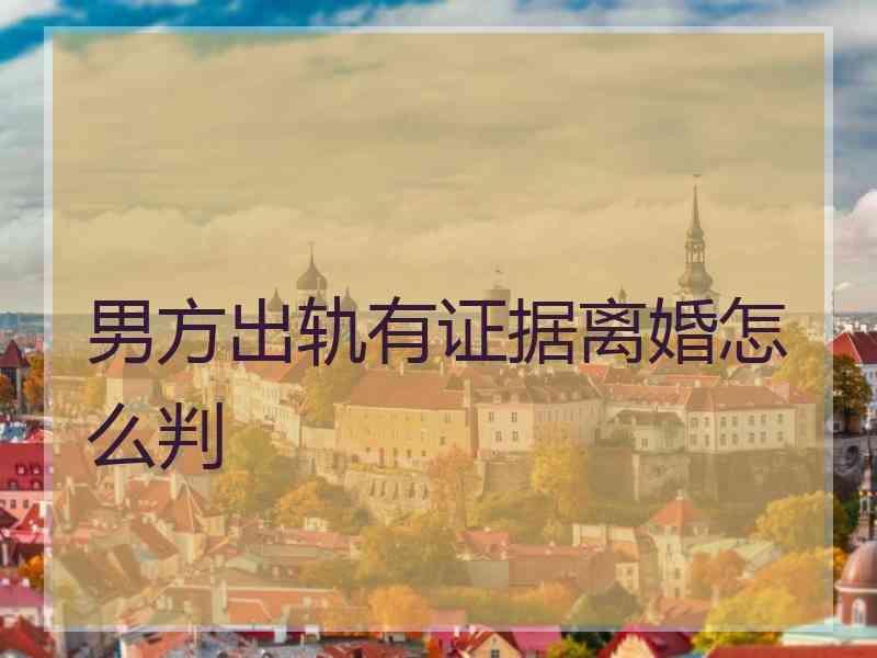 男方出轨有证据离婚怎么判