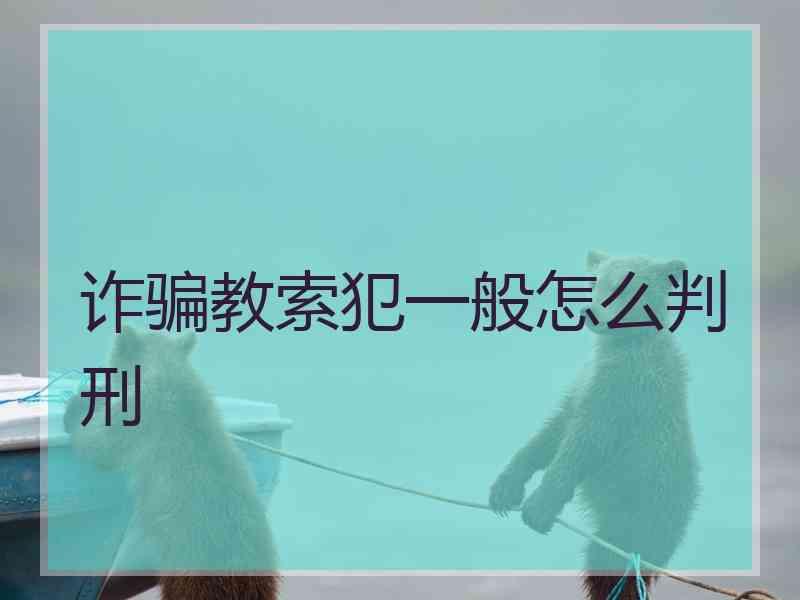 诈骗教索犯一般怎么判刑
