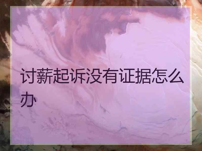 讨薪起诉没有证据怎么办
