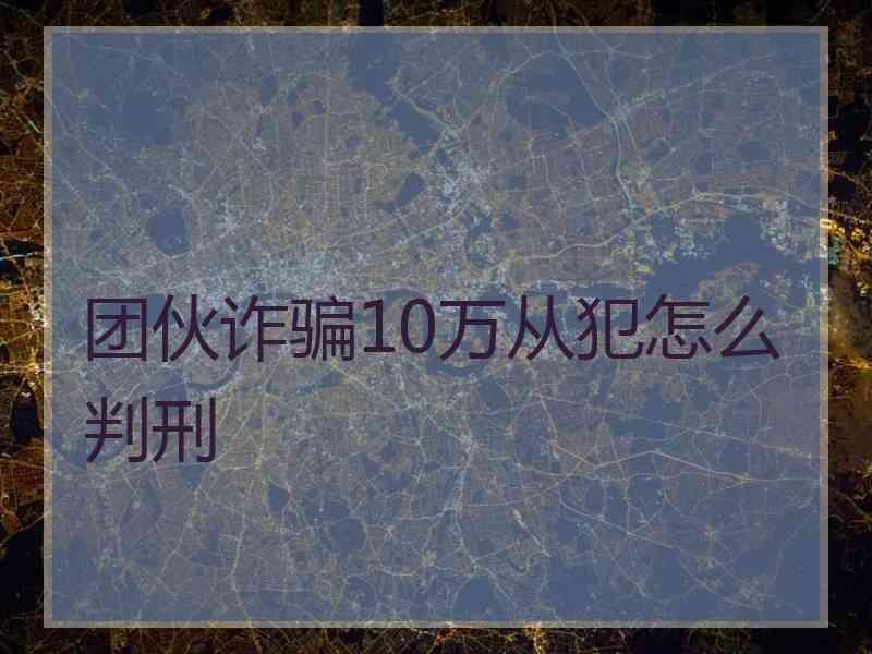 团伙诈骗10万从犯怎么判刑