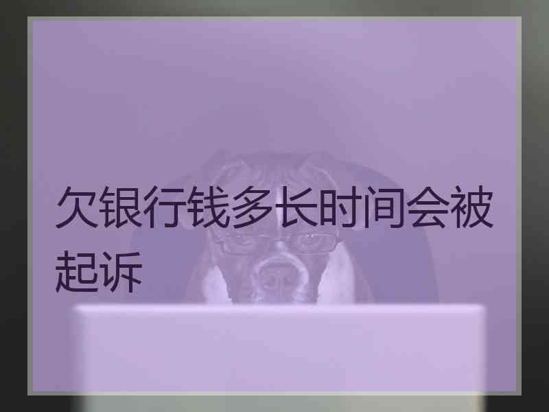 欠银行钱多长时间会被起诉