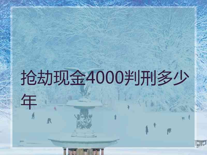 抢劫现金4000判刑多少年