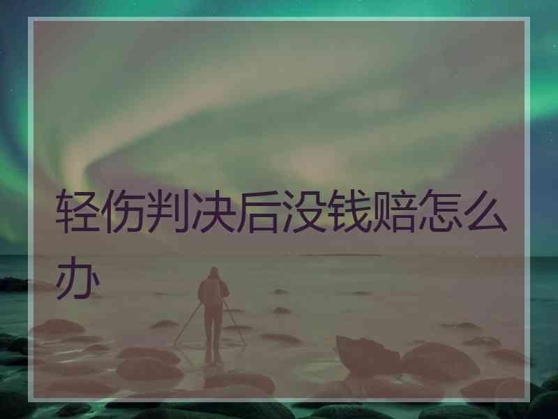 轻伤判决后没钱赔怎么办