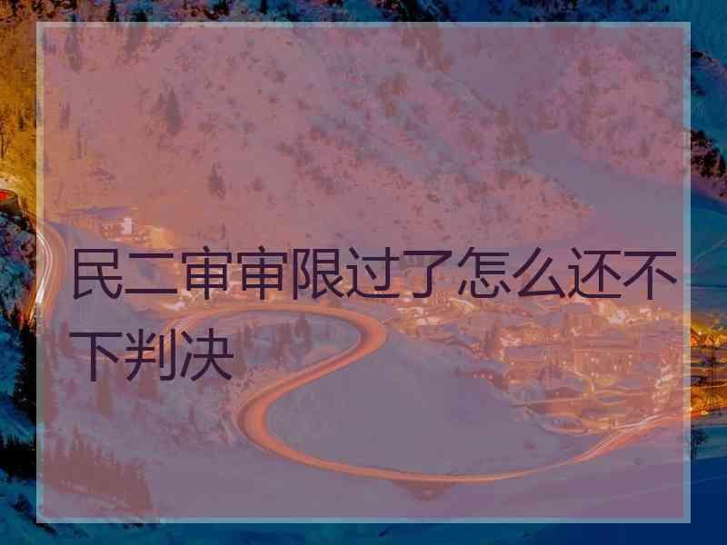 民二审审限过了怎么还不下判决