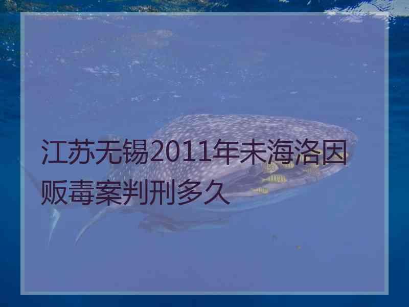 江苏无锡2011年未海洛因贩毒案判刑多久