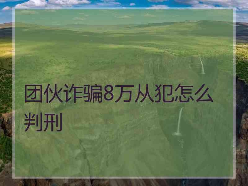 团伙诈骗8万从犯怎么判刑