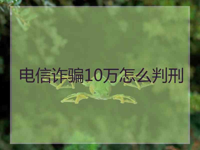 电信诈骗10万怎么判刑