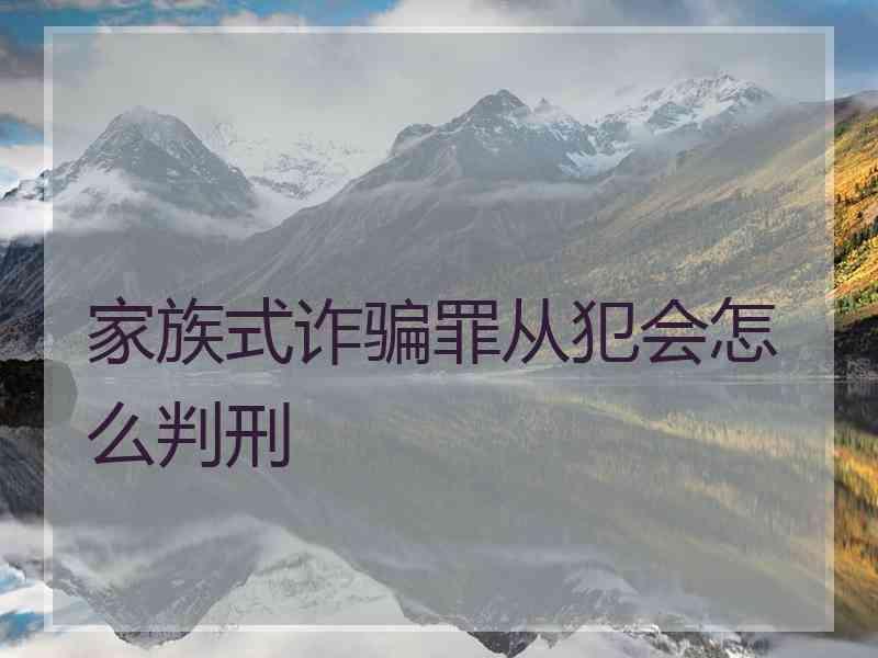 家族式诈骗罪从犯会怎么判刑