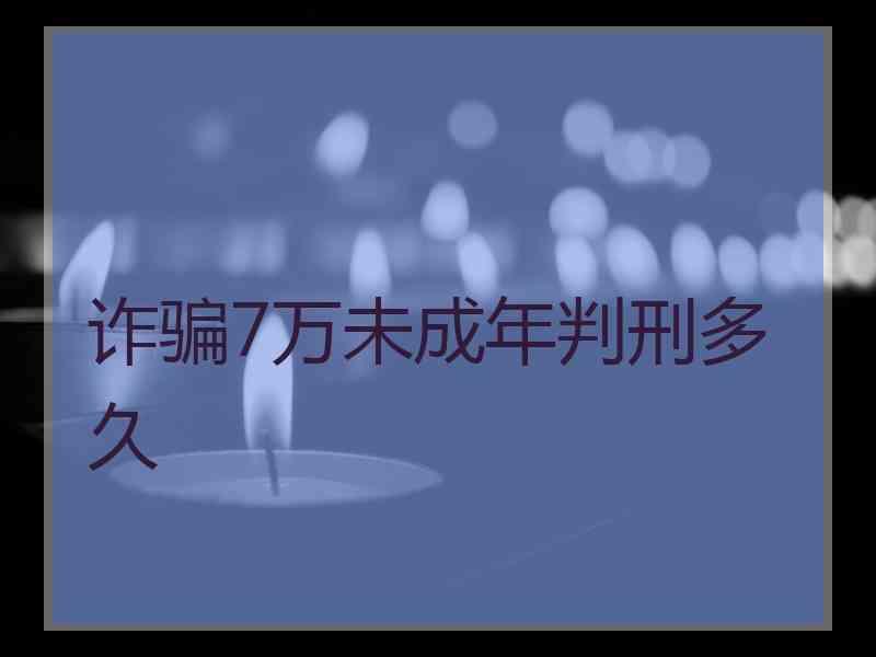 诈骗7万未成年判刑多久