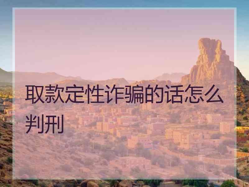 取款定性诈骗的话怎么判刑